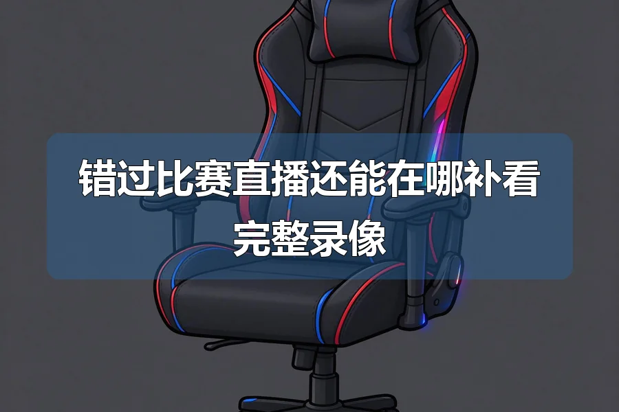 错过比赛直播还能在哪补看完整录像
